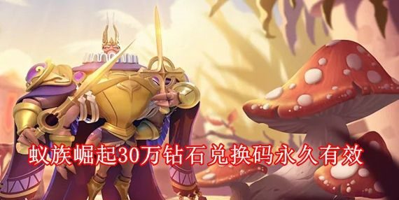 蚁族崛起30万钻石兑换码 蚁族崛起内部礼包码
