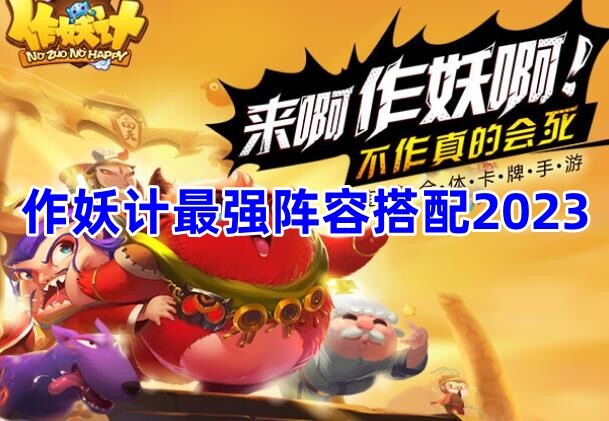 作妖计zui强阵容搭配2023！作妖计zui强阵容推荐攻略！