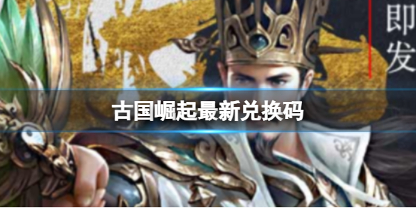 古国崛起英雄排行榜 强力角色有哪些缩略图