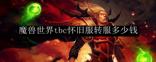 魔兽世界转服多少钱 魔兽世界tbc转服价格